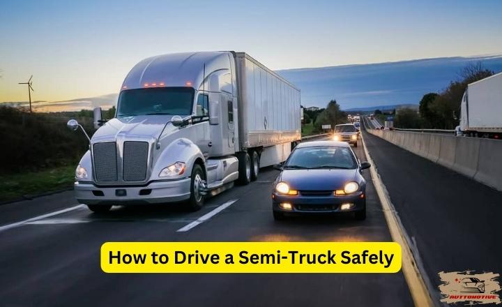 How to Drive a Semi-Truck Safely